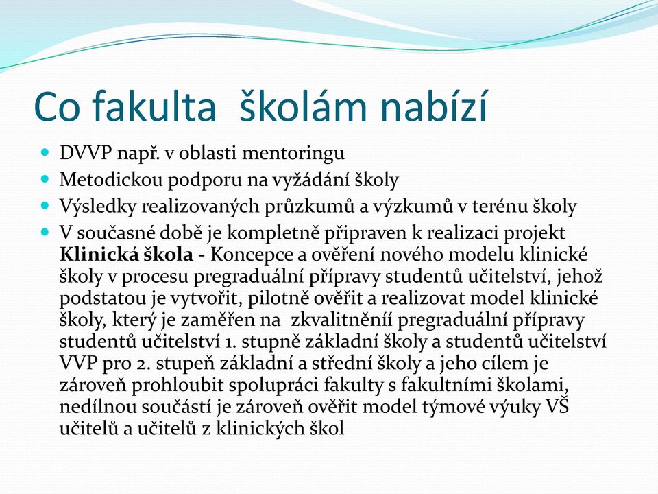 škola - Koncepce a ověření nového modelu klinické školy v procesu pregraduální přípravy studentů učitelství, jehož podstatou je vytvořit, pilotně ověřit a realizovat model klinické