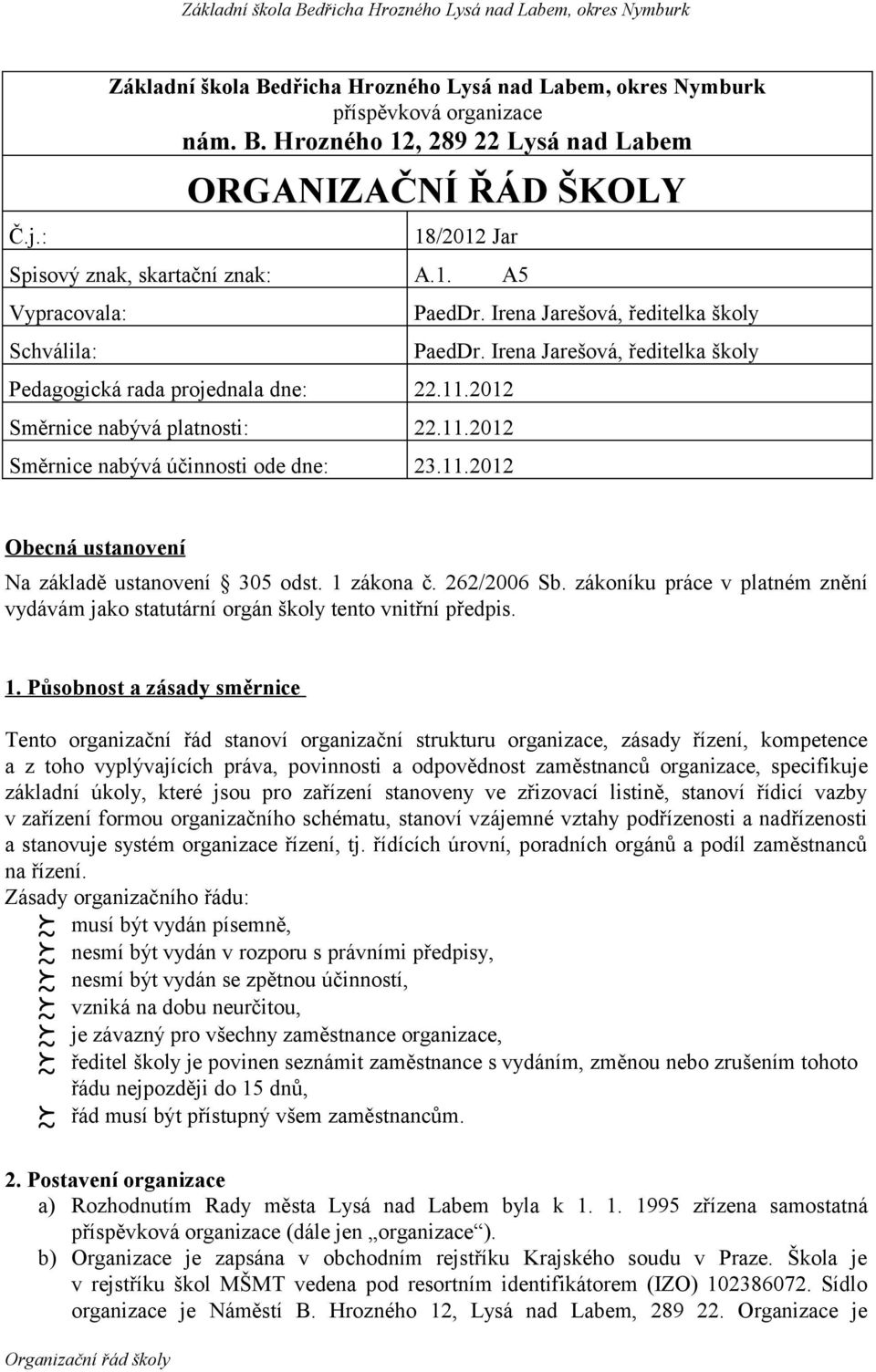 Irena Jarešová, ředitelka školy PaedDr. Irena Jarešová, ředitelka školy Obecná ustanovení Na základě ustanovení 305 odst. 1 zákona č. 262/2006 Sb.