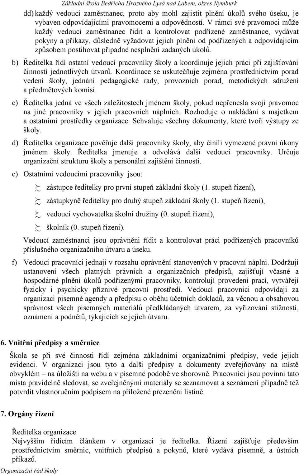 postihovat případné nesplnění zadaných úkolů. b) Ředitelka řídí ostatní vedoucí pracovníky školy a koordinuje jejich práci při zajišťování činností jednotlivých útvarů.