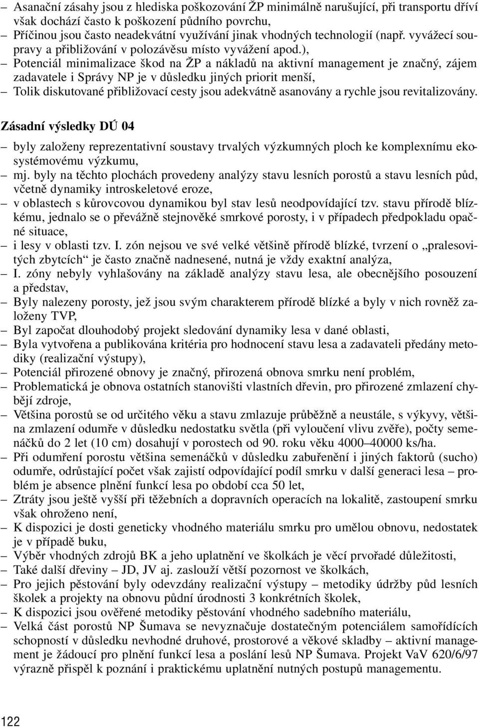 ), Potenciál minimalizace škod na ŽP a nákladů na aktivní management je značný, zájem zadavatele i Správy NP je v důsledku jiných priorit menší, Tolik diskutované přibližovací cesty jsou adekvátně