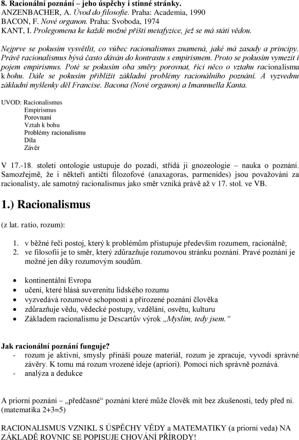 Právě racionalismus bývá často dáván do kontrastu s empirismem. Proto se pokusím vymezit i pojem empirismus. Poté se pokusím oba směry porovnat, říci něco o vztahu racionalismu k bohu.