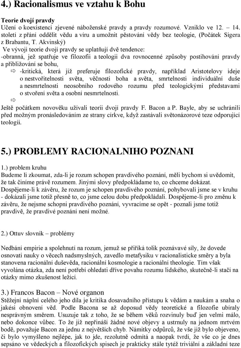 Akvinský) Ve vývoji teorie dvojí pravdy se uplatňují dvě tendence: -obranná, jež spatřuje ve filozofii a teologii dva rovnocenné způsoby postihování pravdy a přibližování se bohu, -kritická, která