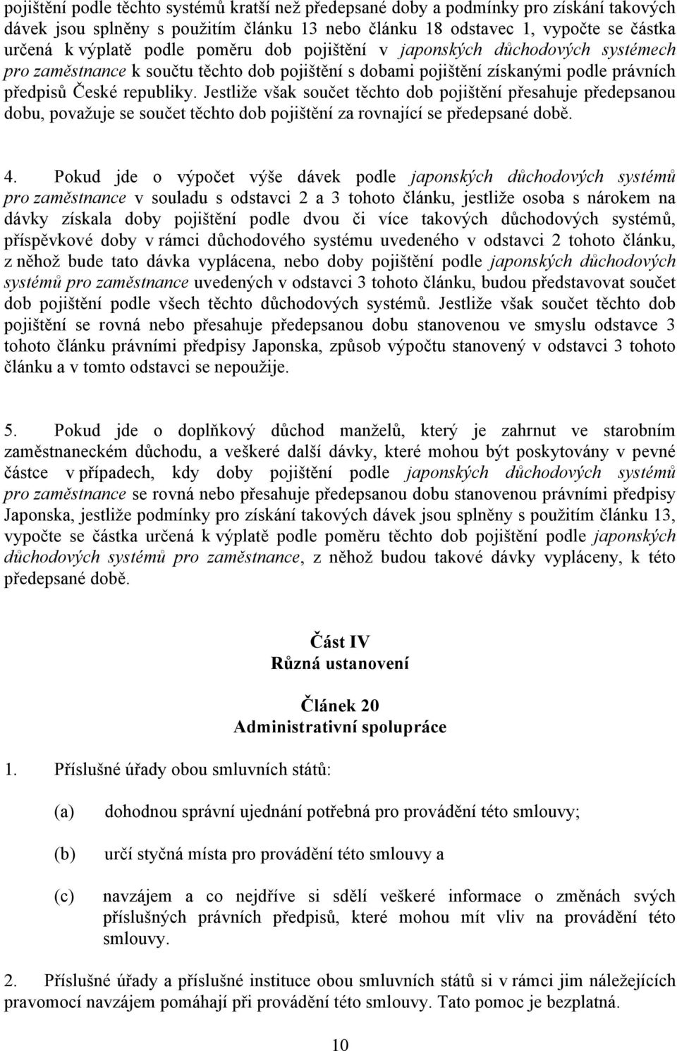 Jestliže však součet těchto dob pojištění přesahuje předepsanou dobu, považuje se součet těchto dob pojištění za rovnající se předepsané době. 4.