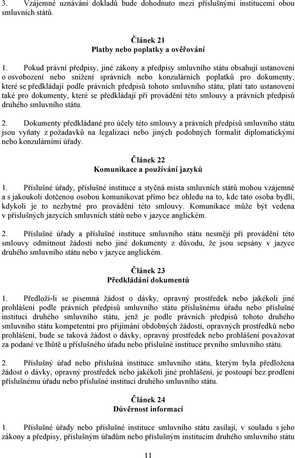 předpisů tohoto smluvního státu, platí tato ustanovení také pro dokumenty, které se předkládají při provádění této smlouvy a právních předpisů druhého smluvního státu. 2.