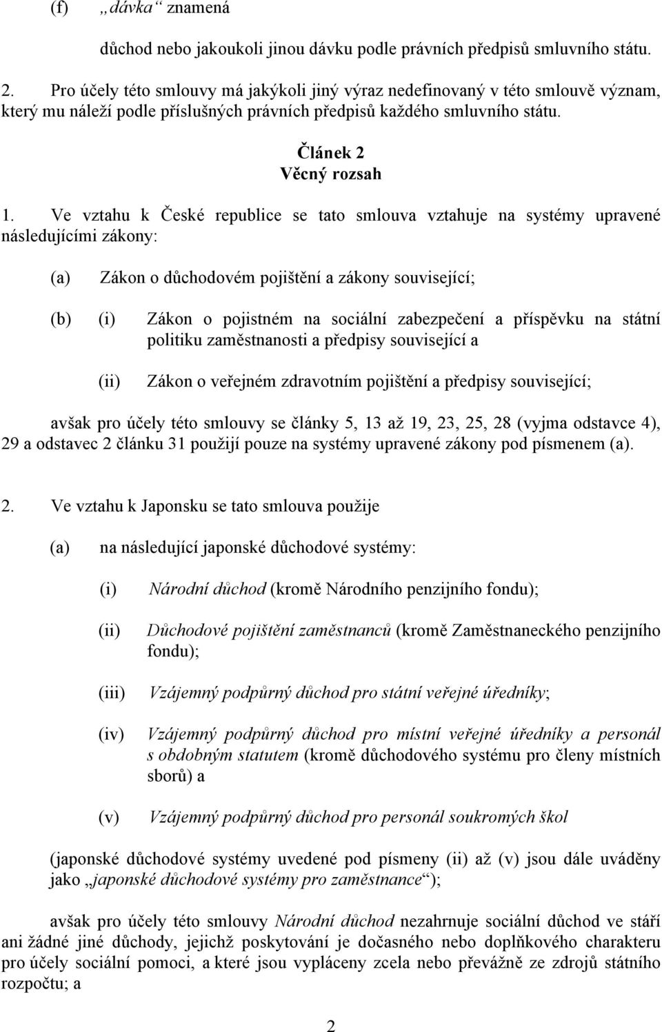 Ve vztahu k České republice se tato smlouva vztahuje na systémy upravené následujícími zákony: Zákon o důchodovém pojištění a zákony související; (i) Zákon o pojistném na sociální zabezpečení a