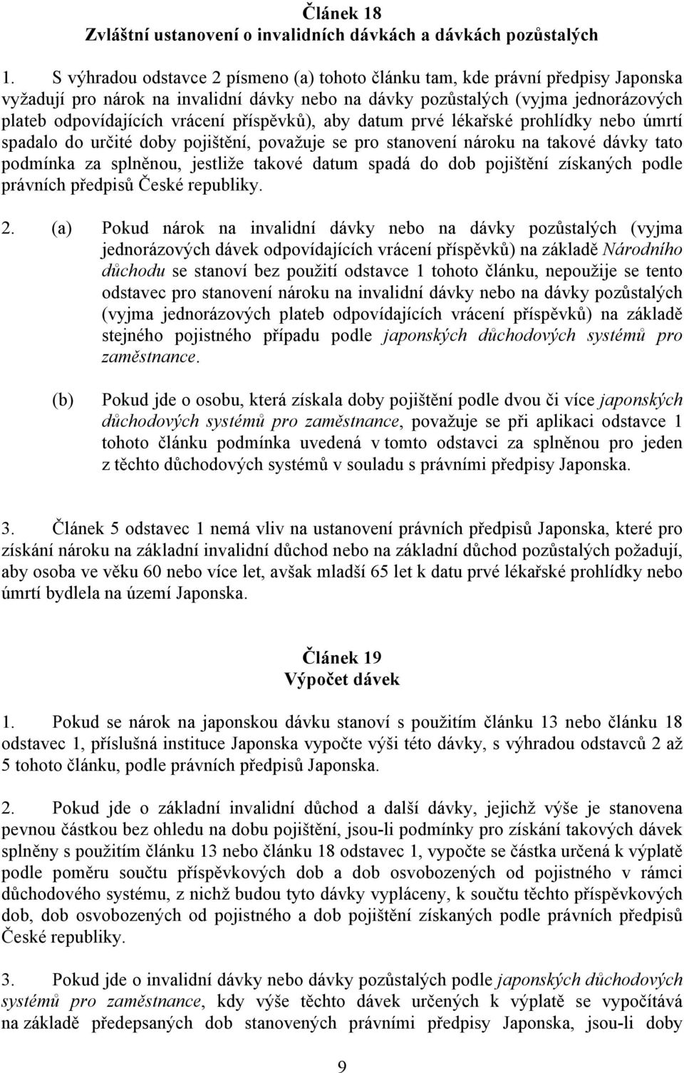 příspěvků), aby datum prvé lékařské prohlídky nebo úmrtí spadalo do určité doby pojištění, považuje se pro stanovení nároku na takové dávky tato podmínka za splněnou, jestliže takové datum spadá do