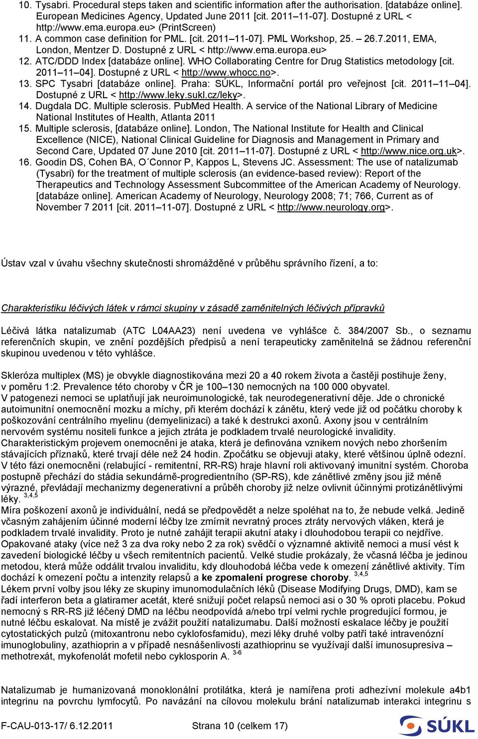 ATC/DDD Index [databáze online]. WHO Collaborating Centre for Drug Statistics metodology [cit. 2011 11 04]. Dostupné z URL < http://www.whocc.no>. 13. SPC Tysabri [databáze online].