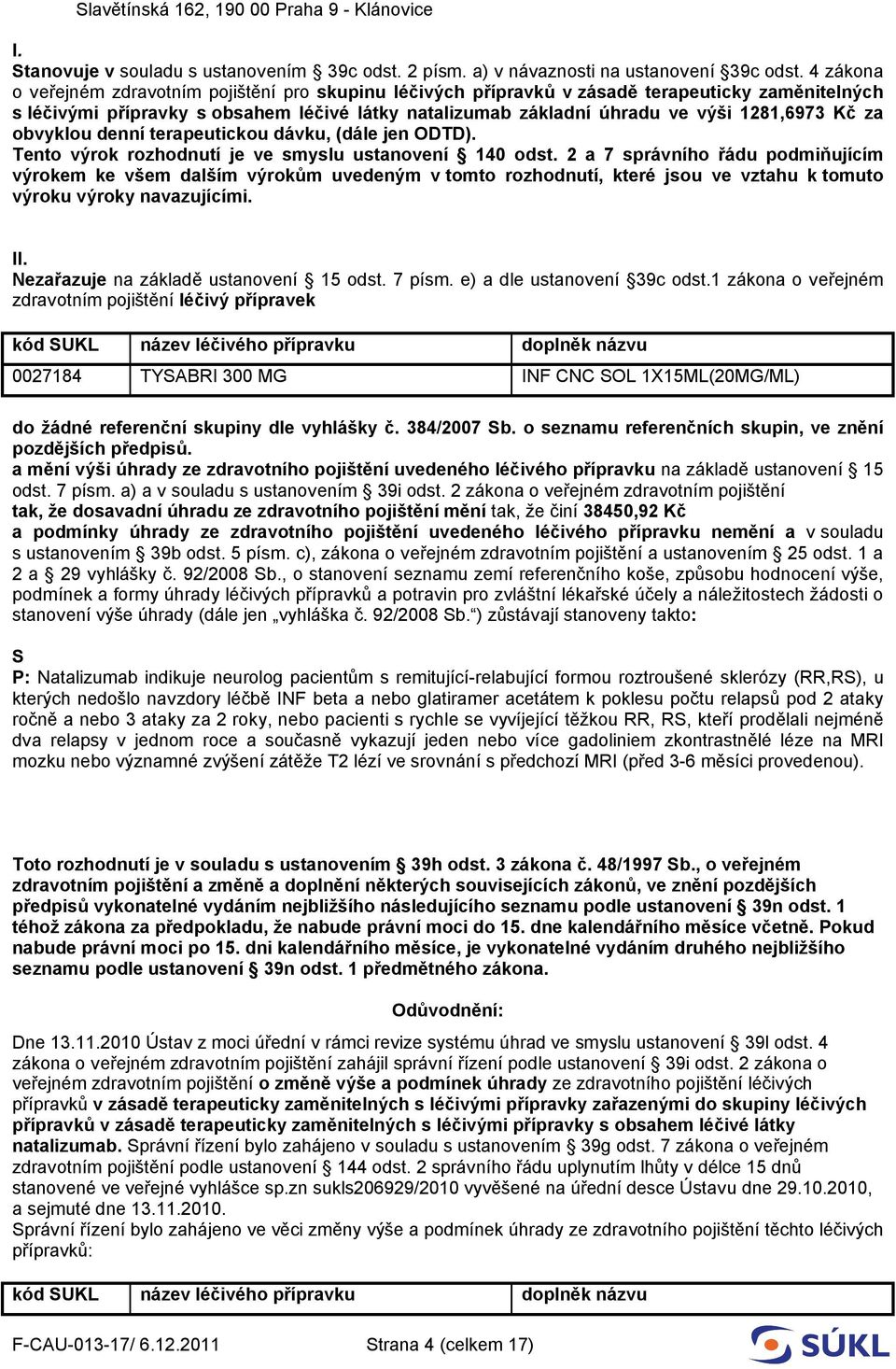 Kč za obvyklou denní terapeutickou dávku, (dále jen ODTD). Tento výrok rozhodnutí je ve smyslu ustanovení 140 odst.