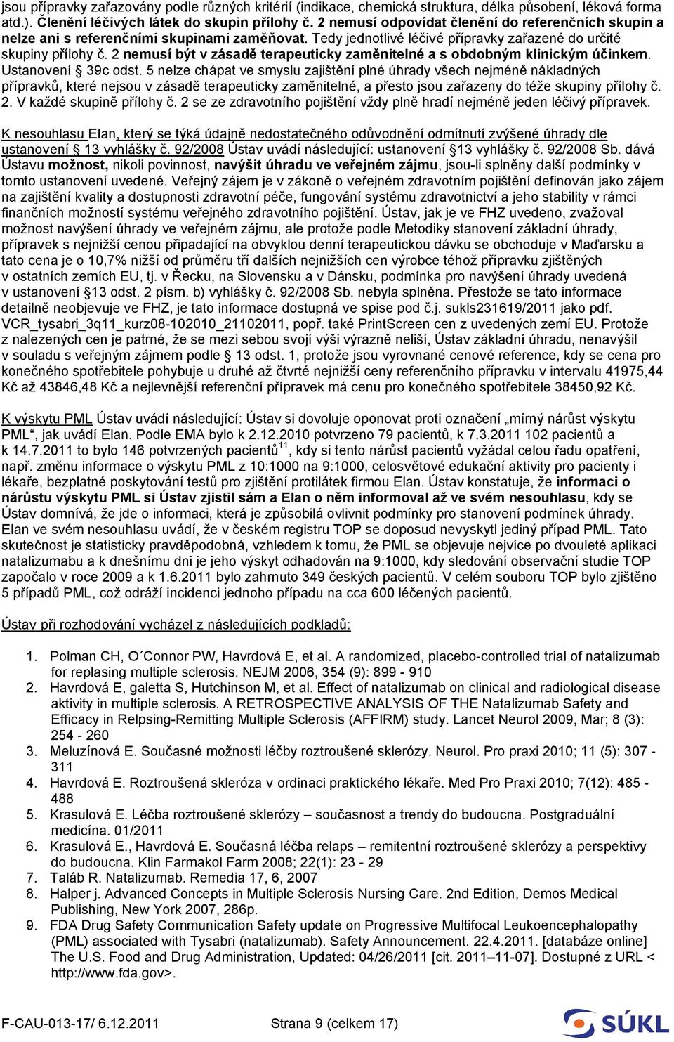 2 nemusí být v zásadě terapeuticky zaměnitelné a s obdobným klinickým účinkem. Ustanovení 39c odst.