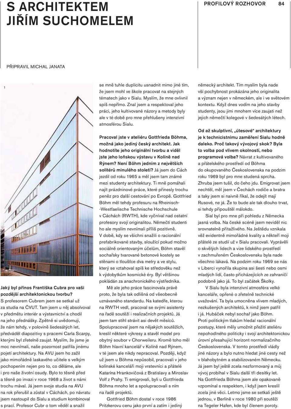 Zpětně si uvědomuji, že nám tehdy, v polovině šedesátých let, předváděl diapozitivy s pracemi Carla Scarpy, kterými byl zřetelně zaujat.