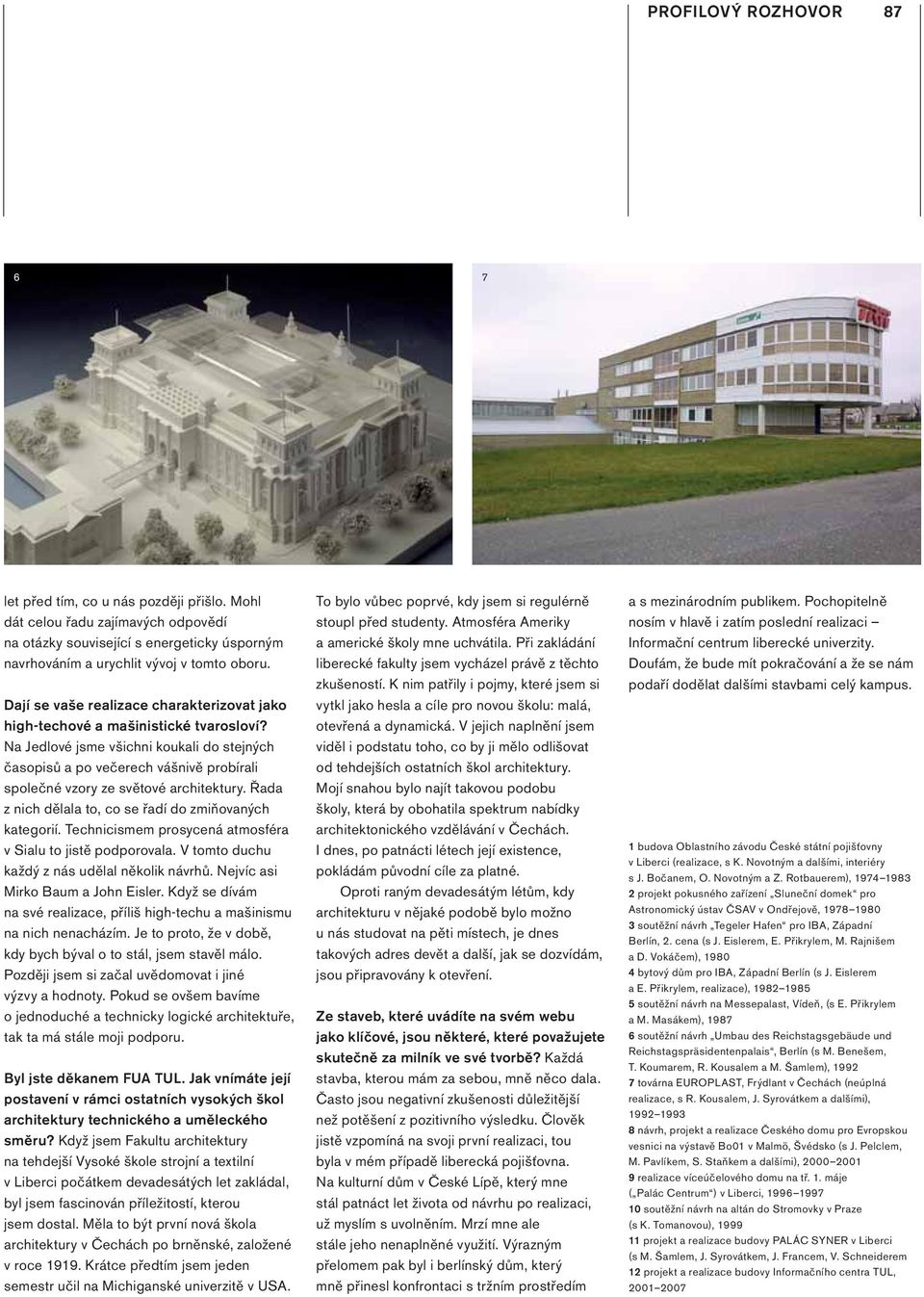 Na Jedlové jsme všichni koukali do stejných časopisů a po večerech vášnivě probírali společné vzory ze světové architektury. Řada z nich dělala to, co se řadí do zmiňovaných kategorií.