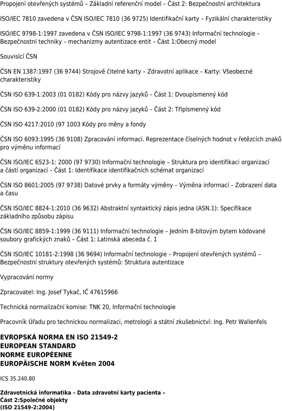 Strojově čitelné karty Zdravotní aplikace Karty: Všeobecné charakteristiky ČSN ISO 639-1:2003 (01 0182) Kódy pro názvy jazyků Část 1: Dvoupísmenný kód ČSN ISO 639-2:2000 (01 0182) Kódy pro názvy