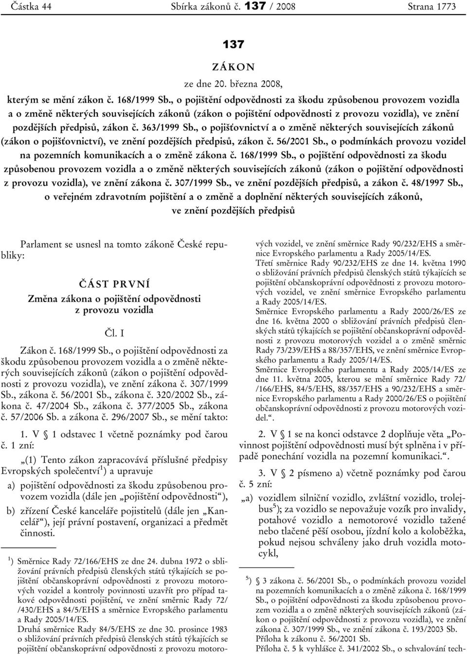 363/1999 Sb., o pojišťovnictví a o změně některých souvisejících zákonů (zákon o pojišťovnictví), ve znění pozdějších předpisů, zákon č. 56/2001 Sb.