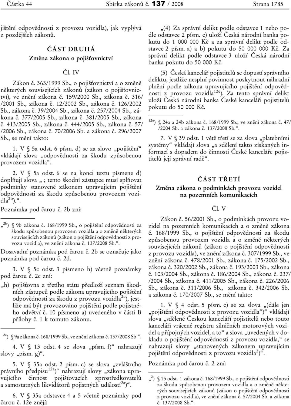 , zákona č. 39/2004 Sb., zákona č. 257/2004 Sb., zákona č. 377/2005 Sb., zákona č. 381/2005 Sb., zákona č. 413/2005 Sb., zákona č. 444/2005 Sb., zákona č. 57/ /2006 Sb., zákona č. 70/2006 Sb.