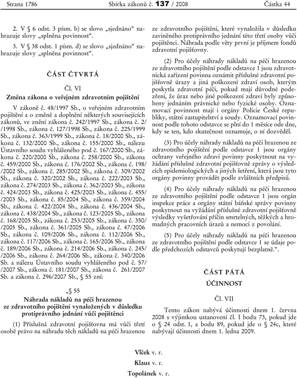 , o veřejném zdravotním pojištění a o změně a doplnění některých souvisejících zákonů, ve znění zákona č. 242/1997 Sb., zákona č. 2/ /1998 Sb., zákona č. 127/1998 Sb., zákona č. 225/1999 Sb.