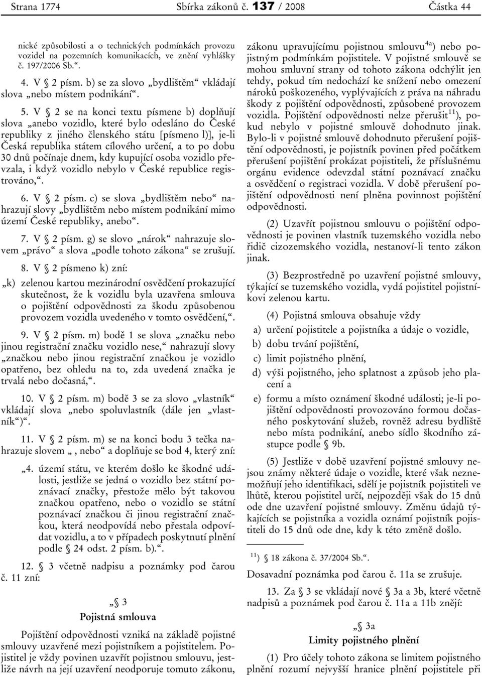 V 2 se na konci tex tu písmene b) doplňují slova anebo vozidlo, které bylo odesláno do České republiky z jiného členského státu [ písmeno l)], je-li Česká republika státem cílového určení, a to po