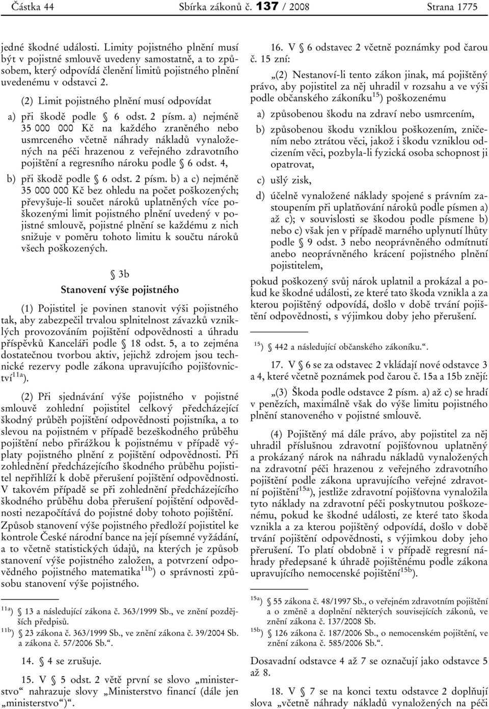 (2) L imit pojistného plnění musí odpovídat a) při škodě podle 6 odst. 2 písm.