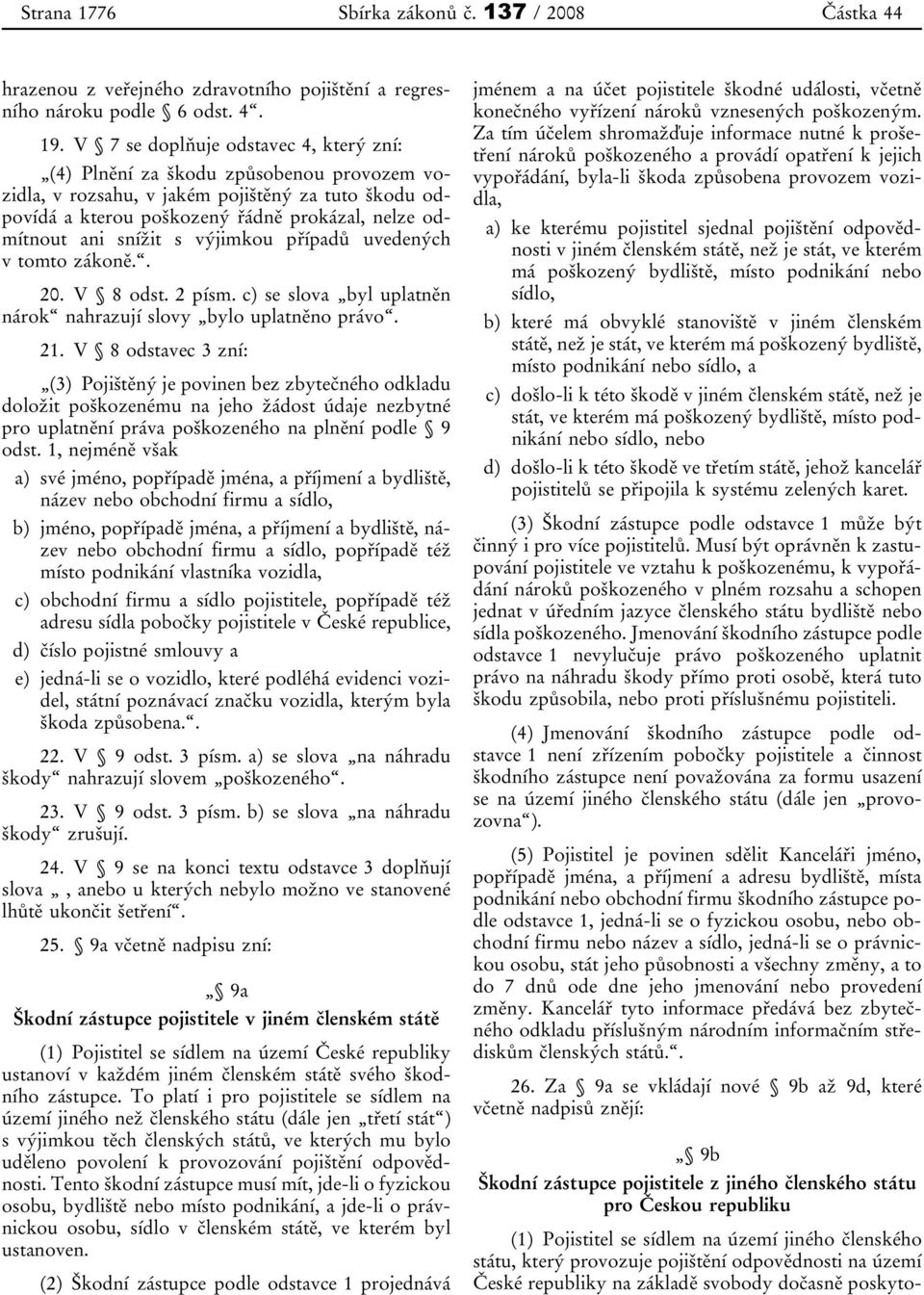 snížit s výjimkou případů uvedených v tomto zákoně.. 20. V 8 odst. 2 písm. c) se slova byl uplatněn nárok nahrazují slovy bylo uplatněno právo. 21.