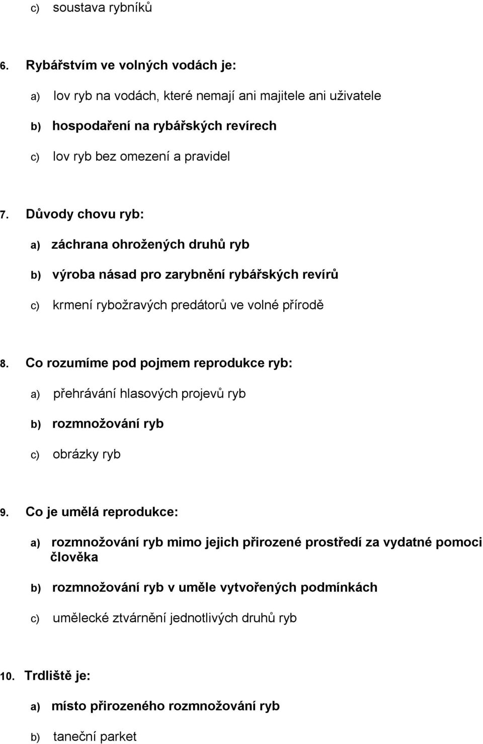 Důvody chovu ryb: a) záchrana ohrožených druhů ryb b) výroba násad pro zarybnění rybářských revírů c) krmení rybožravých predátorů ve volné přírodě 8.