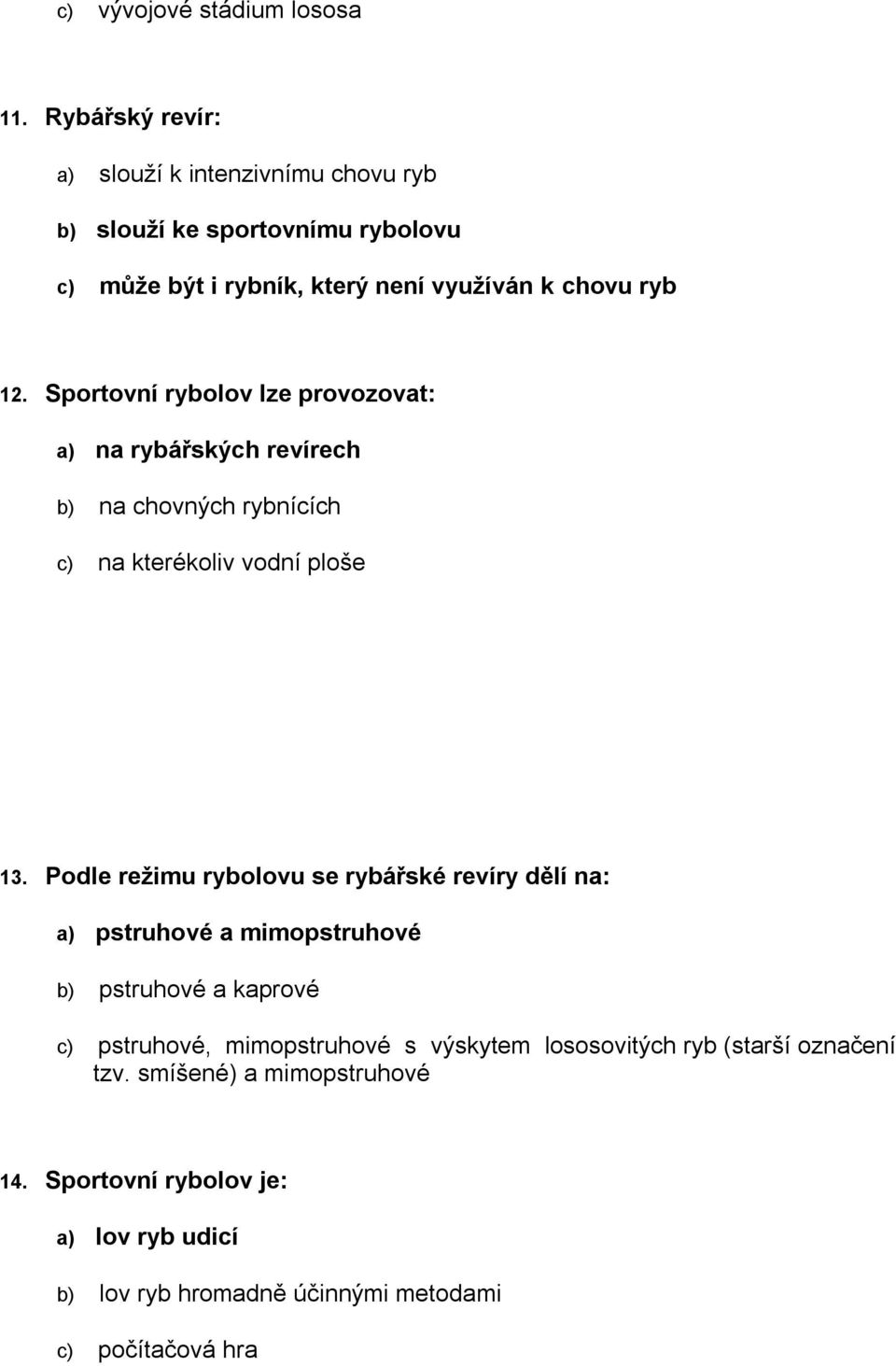 Sportovní rybolov lze provozovat: a) na rybářských revírech b) na chovných rybnících c) na kterékoliv vodní ploše 13.