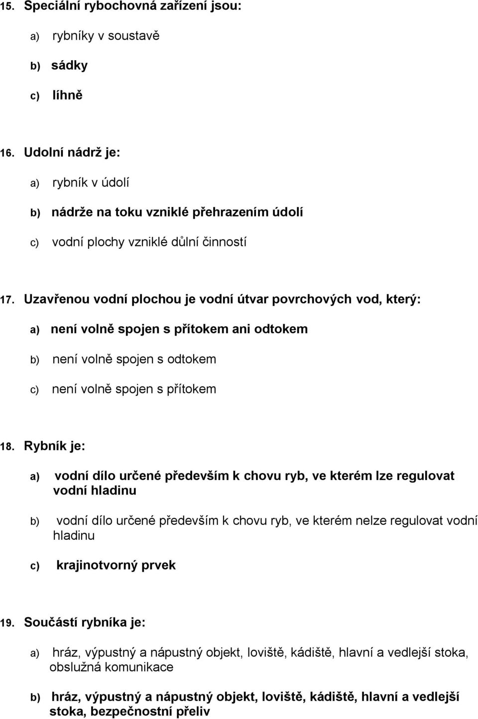 Uzavřenou vodní plochou je vodní útvar povrchových vod, který: a) není volně spojen s přítokem ani odtokem b) není volně spojen s odtokem c) není volně spojen s přítokem 18.