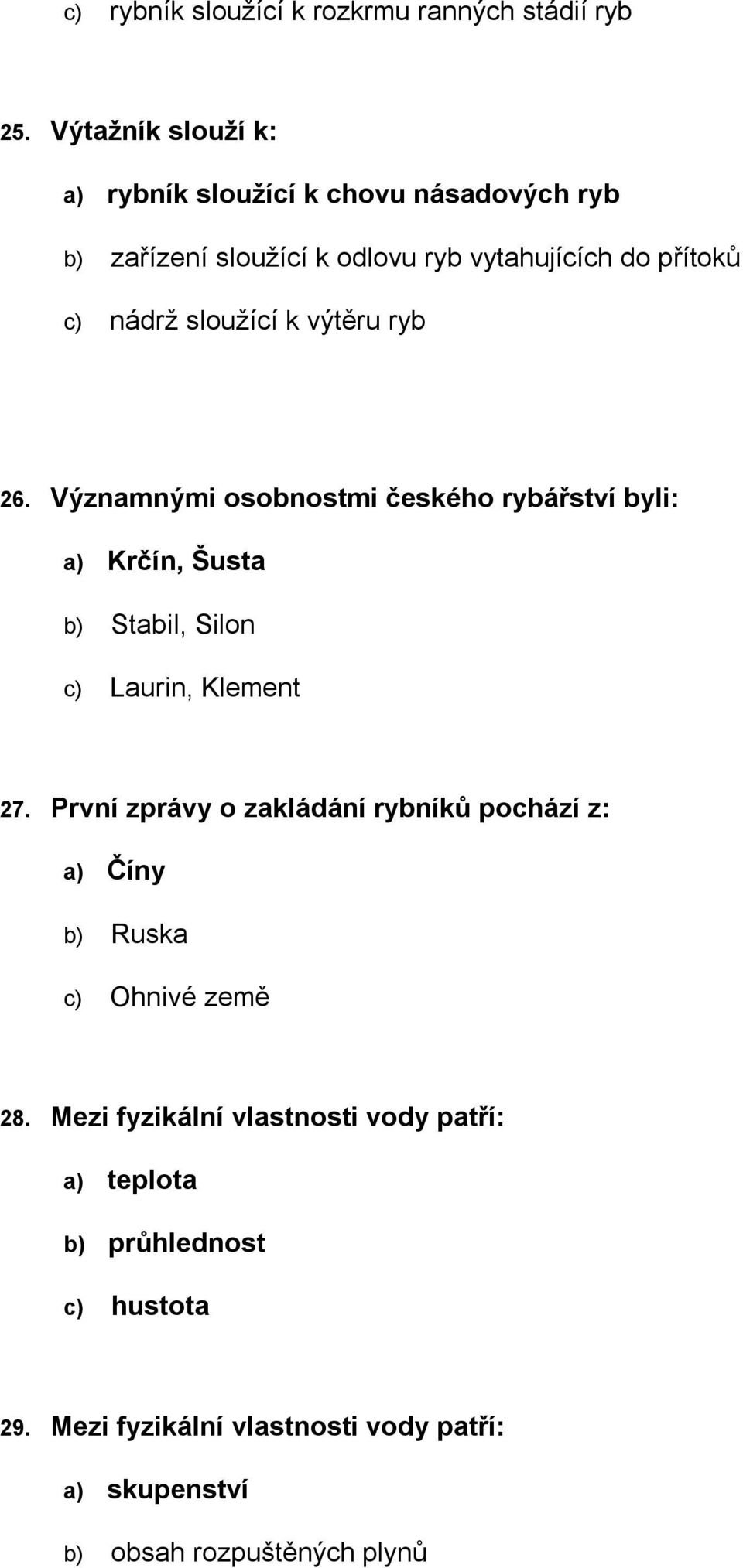 k výtěru ryb 26. Významnými osobnostmi českého rybářství byli: a) Krčín, Šusta b) Stabil, Silon c) Laurin, Klement 27.