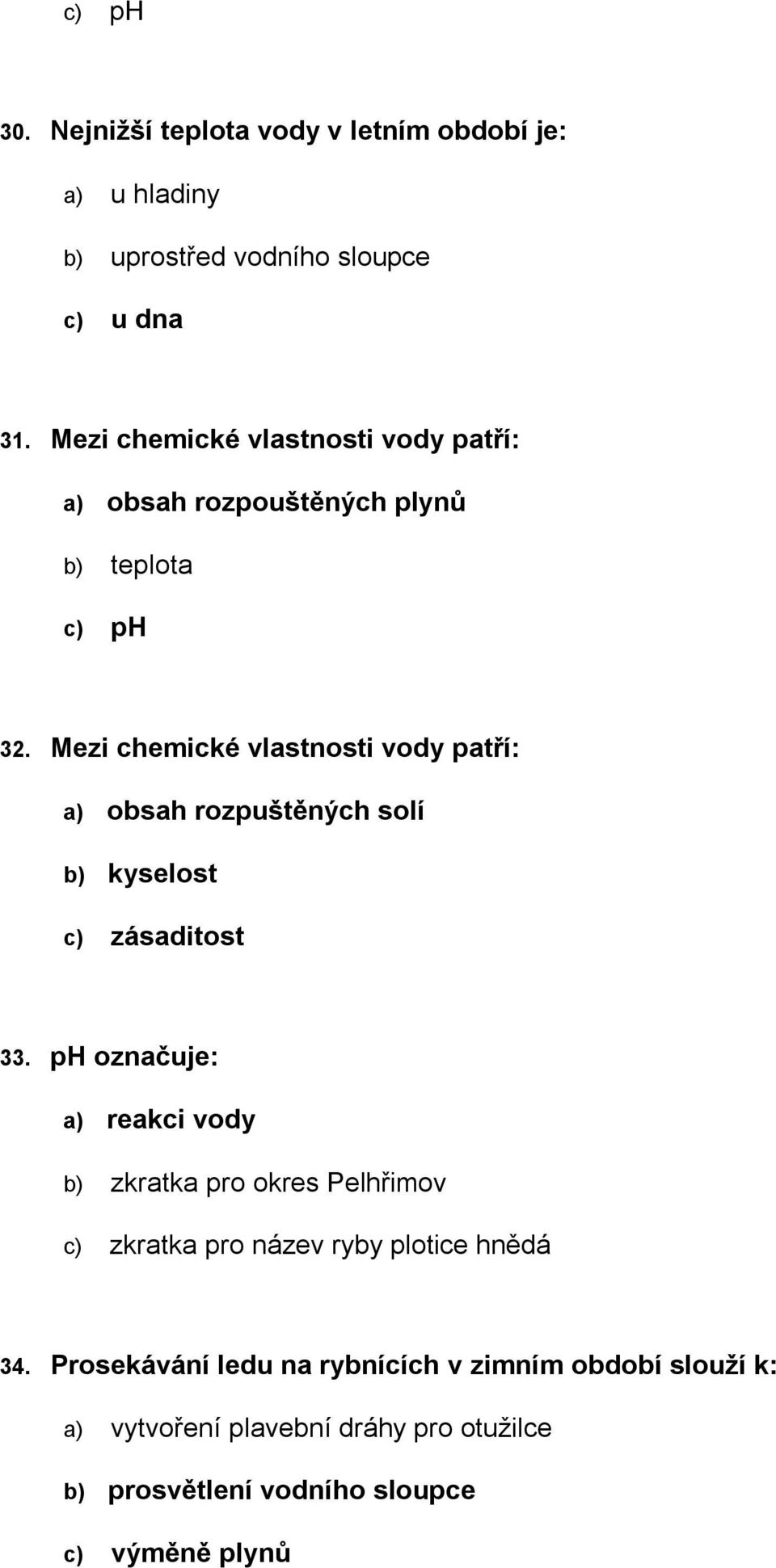 Mezi chemické vlastnosti vody patří: a) obsah rozpuštěných solí b) kyselost c) zásaditost 33.