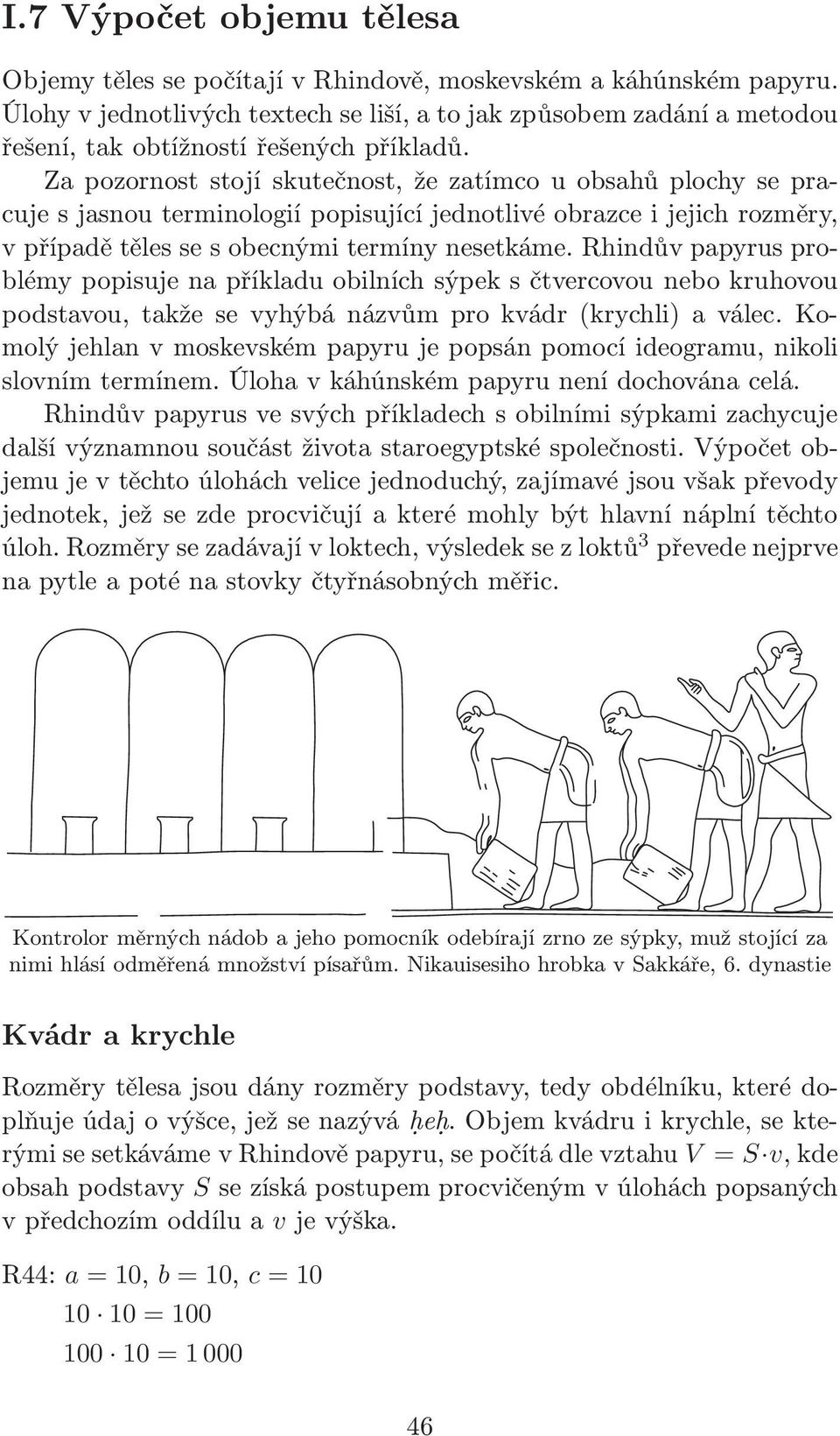 Za pozornost stojí skutečnost, že zatímco u obsahů plochy se pracuje s jasnou terminologií popisující jednotlivé obrazce i jejich rozměry, v případě těles se s obecnými termíny nesetkáme.