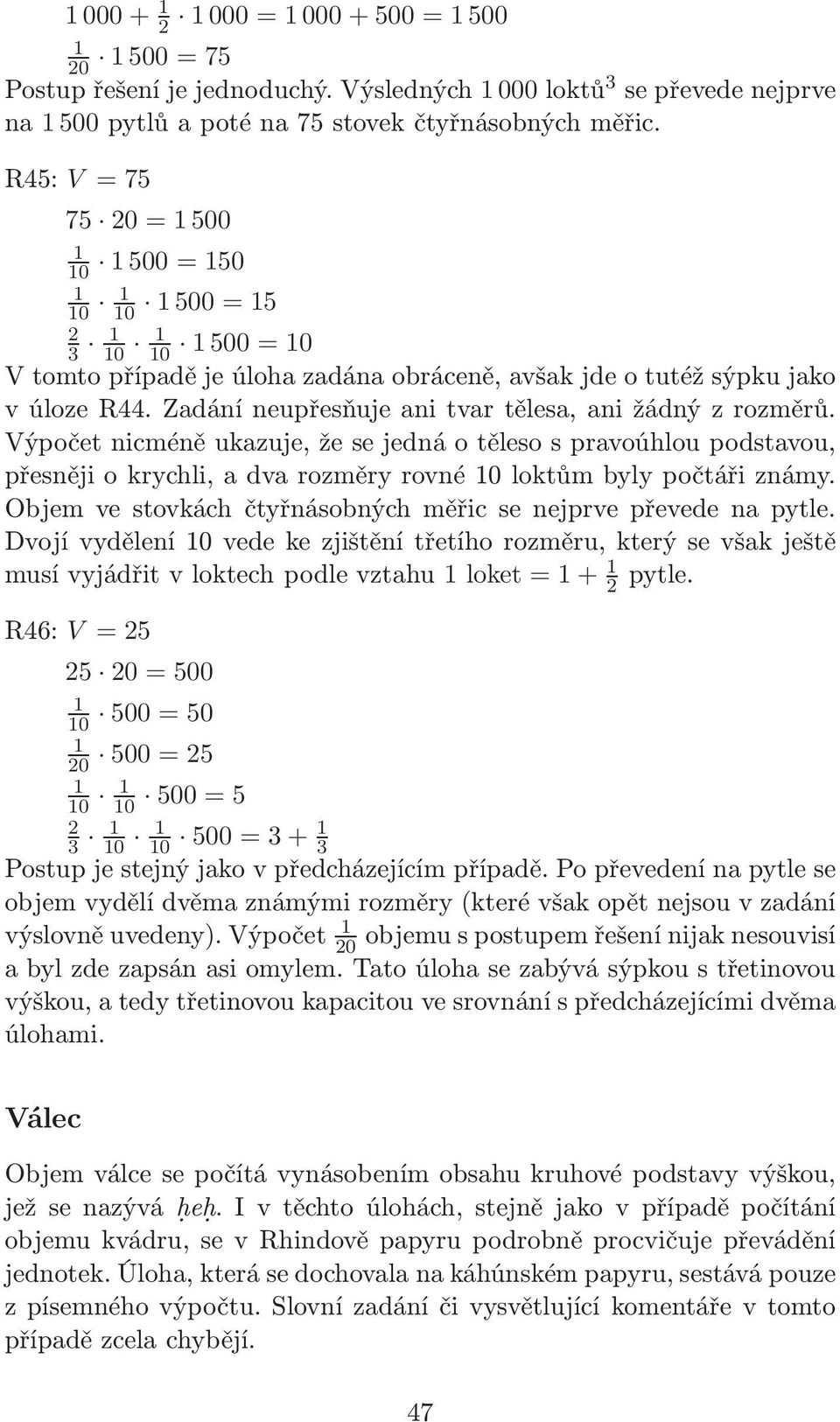 Výpočet nicméně ukazuje, že se jedná o těleso s pravoúhlou podstavou, přesněji o krychli, a dva rozměry rovné 0 loktům byly počtáři známy.