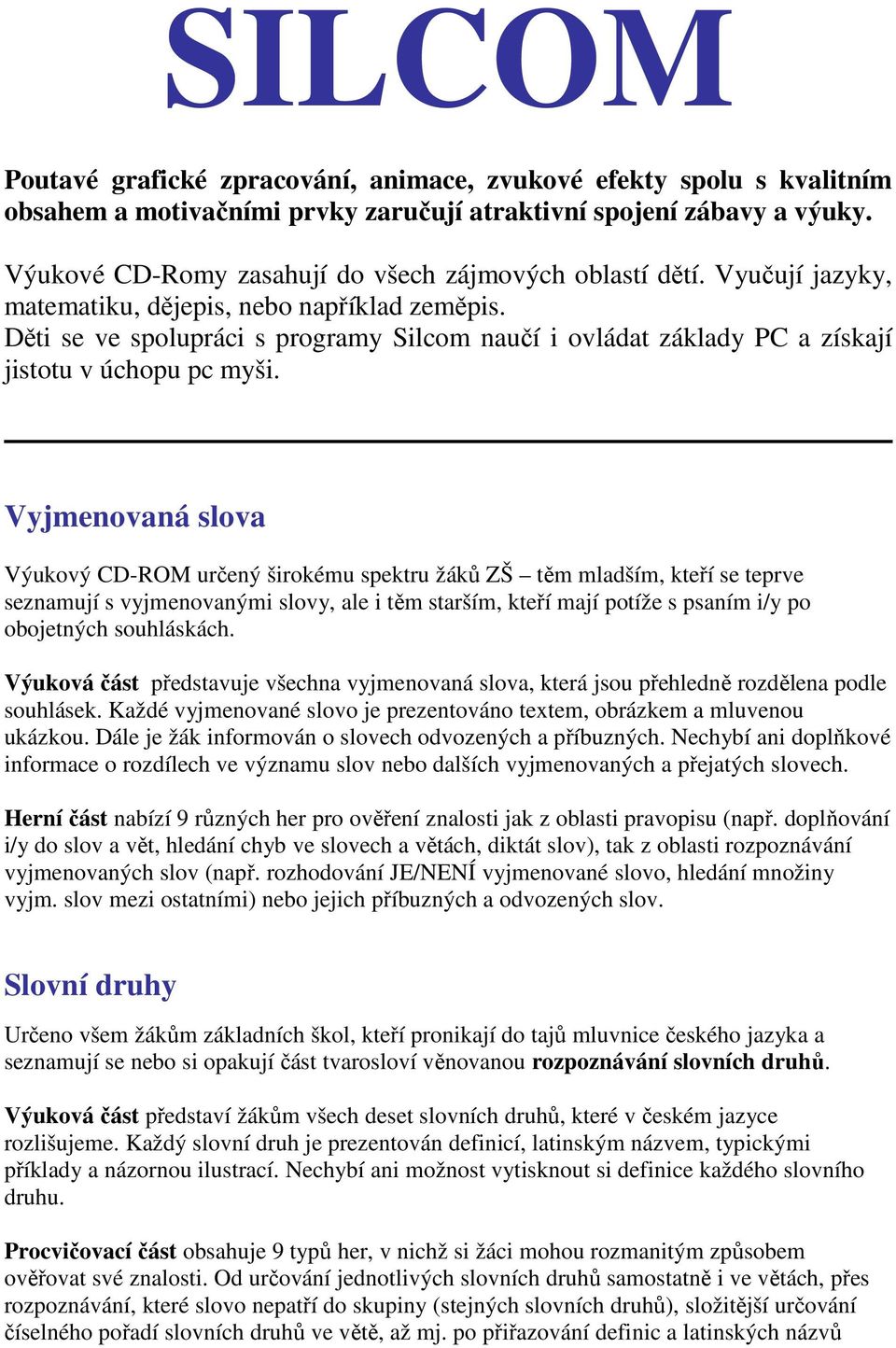 Děti se ve spolupráci s programy Silcom naučí i ovládat základy PC a získají jistotu v úchopu pc myši.