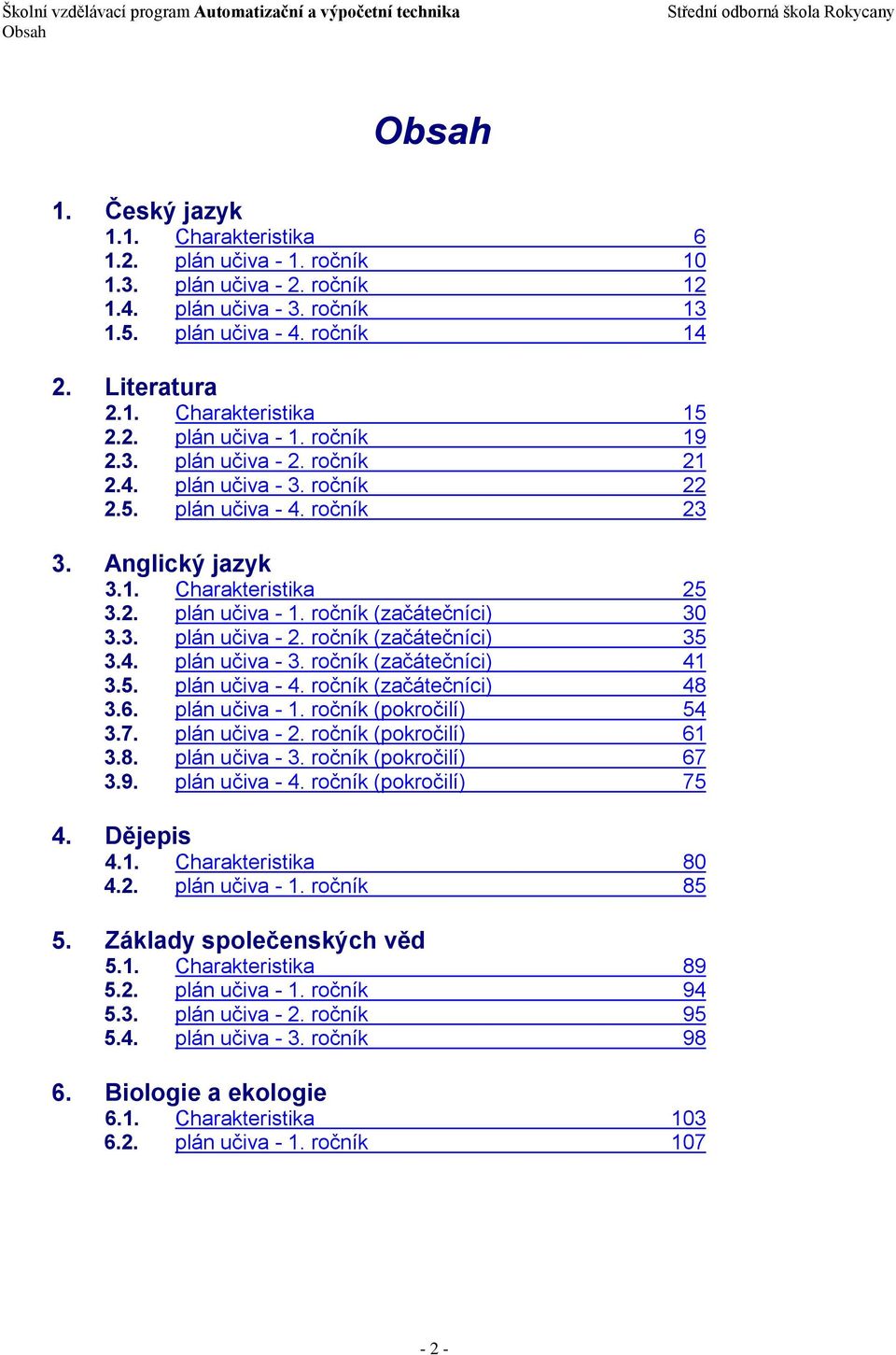 3. plán učiva - 2. ročník (začátečníci) 35 3.4. plán učiva - 3. ročník (začátečníci) 41 3.5. plán učiva - 4. ročník (začátečníci) 48 3.6. plán učiva - 1. ročník (pokročilí) 54 3.7. plán učiva - 2. ročník (pokročilí) 61 3.