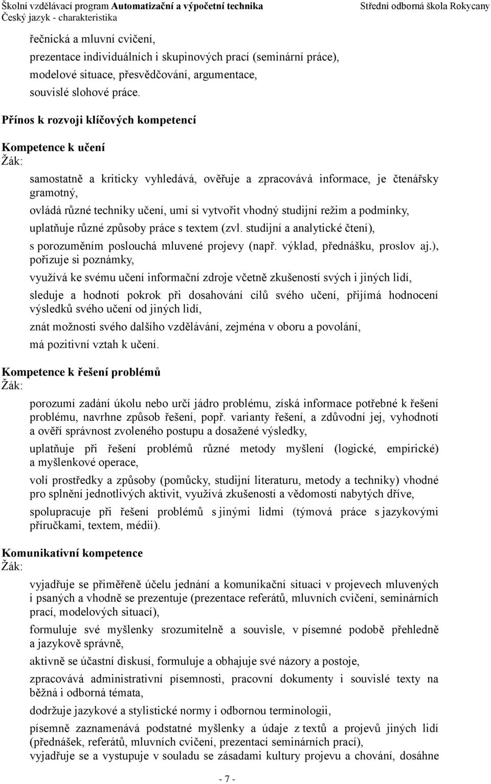 studijní režim a podmínky, uplatňuje různé způsoby práce s textem (zvl. studijní a analytické čtení), s porozuměním poslouchá mluvené projevy (např. výklad, přednášku, proslov aj.