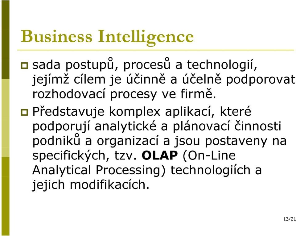 ě Představuje komplex aplikací, které podporují analytické a plánovací činnosti podniků