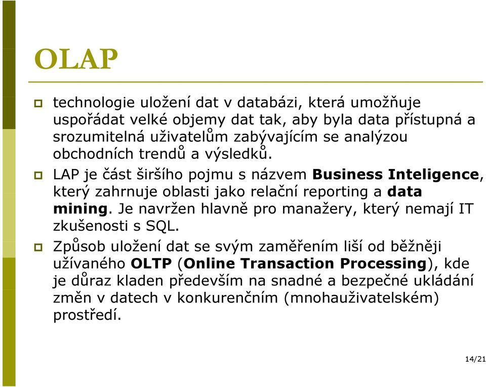 ů LAP je část širšího pojmu s názvem Business Inteligence, který zahrnuje oblasti jako relační reporting a data mining.