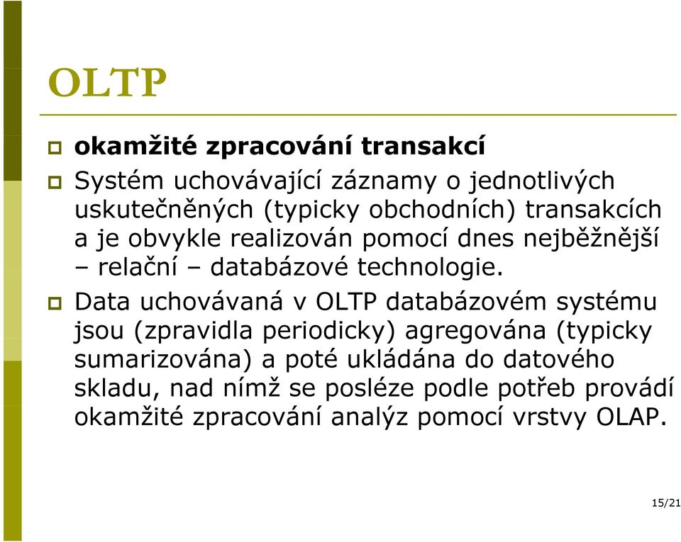 Data uchovávaná v OLTP databázovém systému jsou (zpravidla periodicky) agregována (typicky sumarizována) a poté
