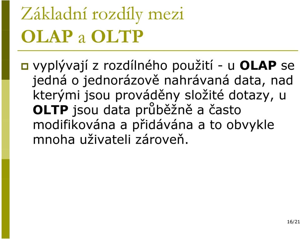 prováděny ě složité dotazy, u OLTP jsou data průběžně a často