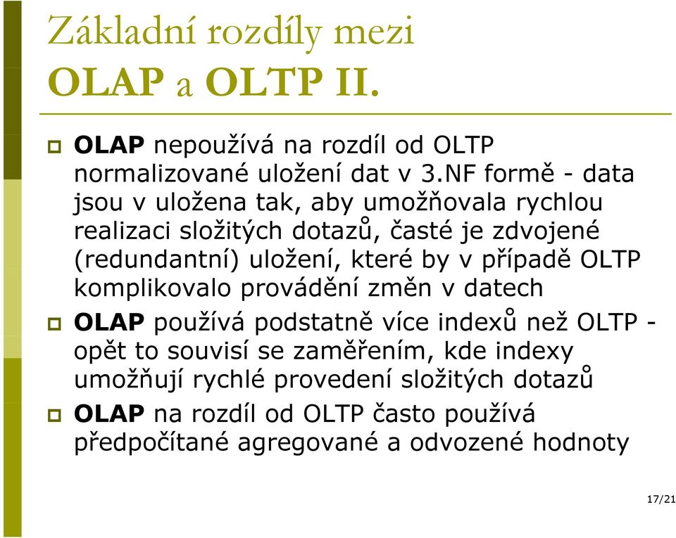 uložení, které by v případě p OLTP komplikovalo provádění změn v datech OLAP používá podstatně více indexů než OLTP - opět to