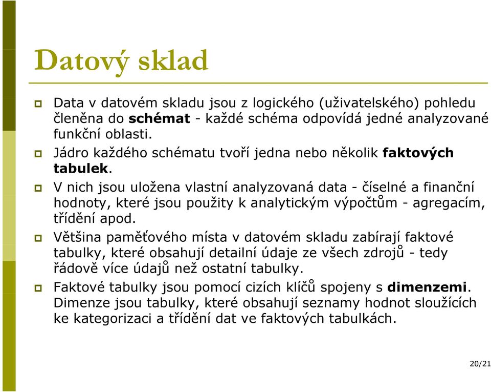 V nich jsou uložena vlastní analyzovaná data - číselné a finanční hodnoty, které jsou použity k analytickým výpočtům ů - agregacím, třídění apod.