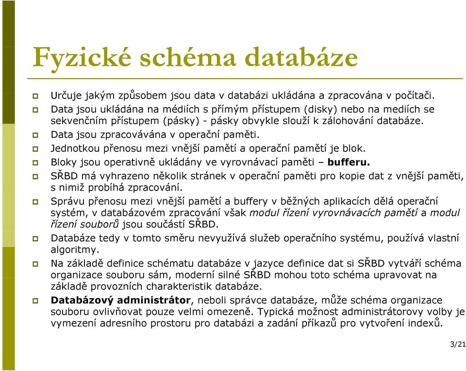 Jednotkou přenosu mezi vnější pamětí a operační pamětí je blok. Bloky jsou operativně ukládány ve vyrovnávací paměti bufferu.