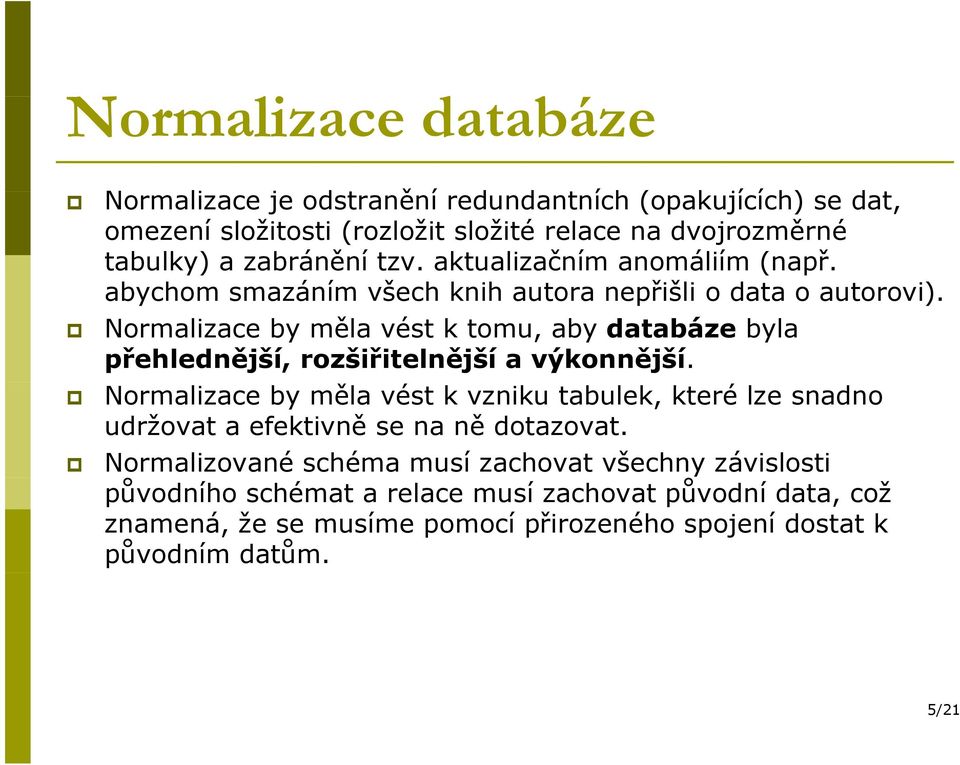 Normalizace by měla vést k tomu, aby databáze byla přehlednější, rozšiřitelnější a výkonnější.