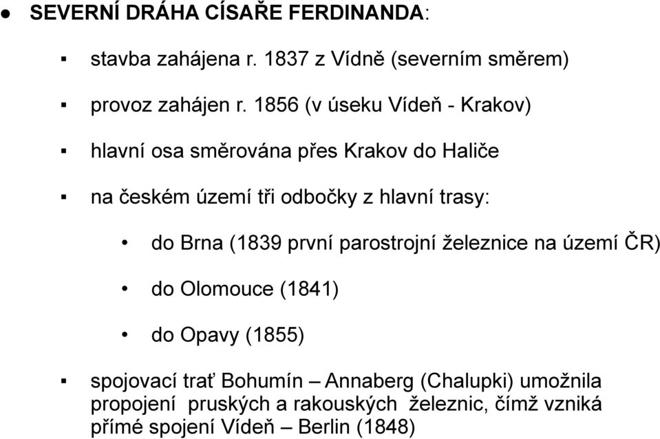 trasy: do Brna (1839 první parostrojní železnice na území ČR) do Olomouce (1841) do Opavy (1855) spojovací trať