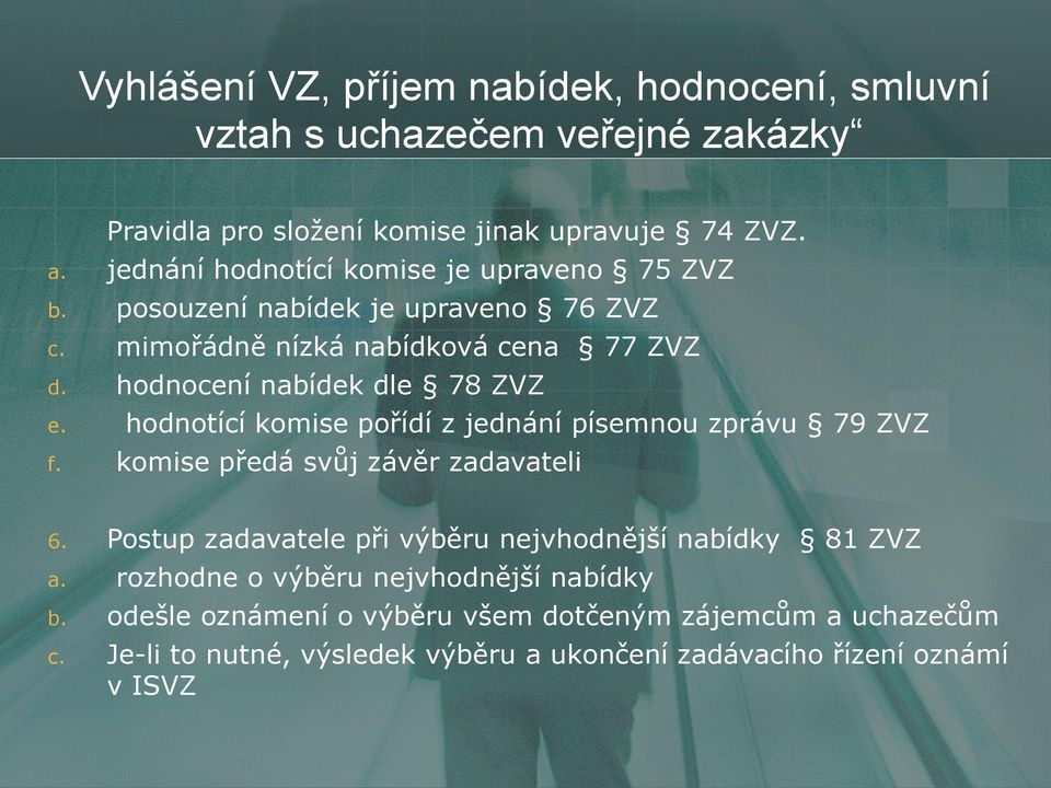 hodnotící komise pořídí z jednání písemnou zprávu 79 ZVZ f. komise předá svůj závěr zadavateli 6. Postup zadavatele při výběru nejvhodnější nabídky 81 ZVZ a.