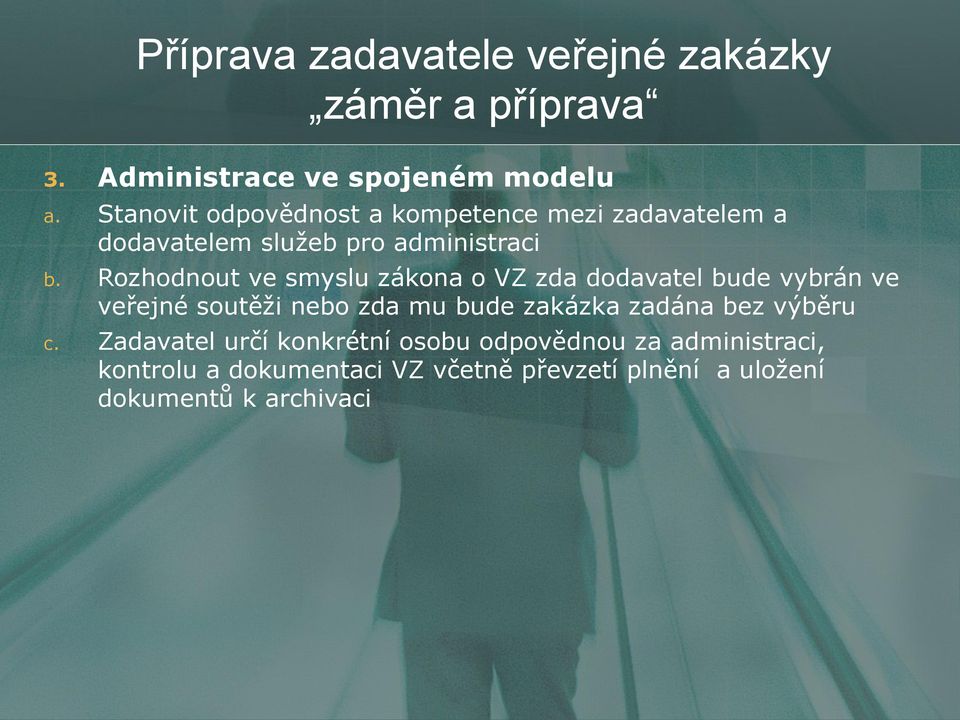 Rozhodnout ve smyslu zákona o VZ zda dodavatel bude vybrán ve veřejné soutěži nebo zda mu bude zakázka zadána