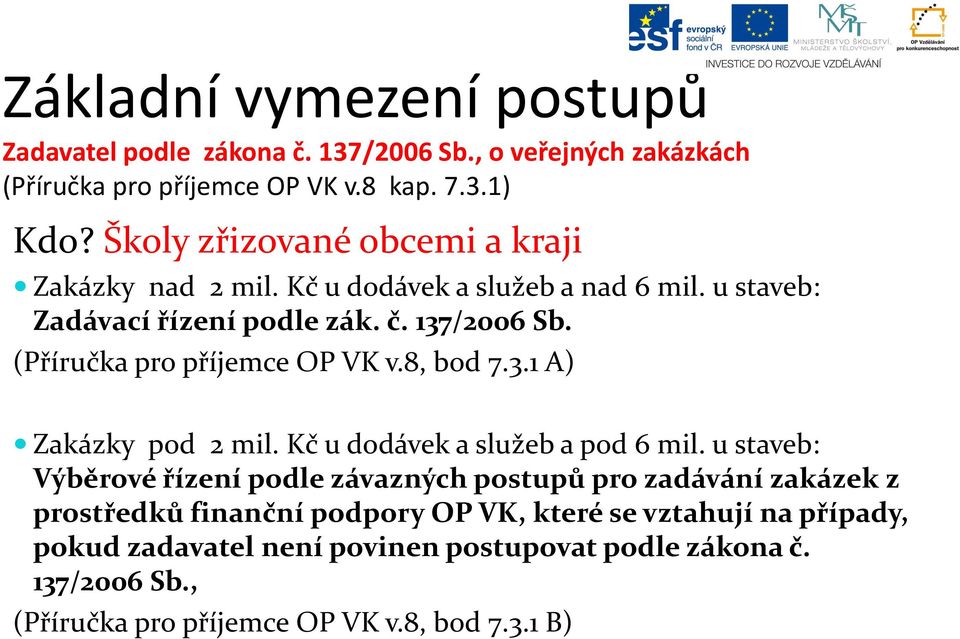 (Příručka pro příjemce OP VK v.8, bod 7.3.1 A) Zakázky pod 2 mil. Kč u dodávek a služeb a pod 6 mil.