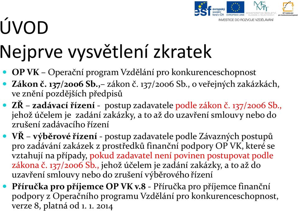 , o veřejných zakázkách, ve znění pozdějších předpisů ZŘ zadávací řízení - postup zadavatele podle zákon č. 137/2006 Sb.