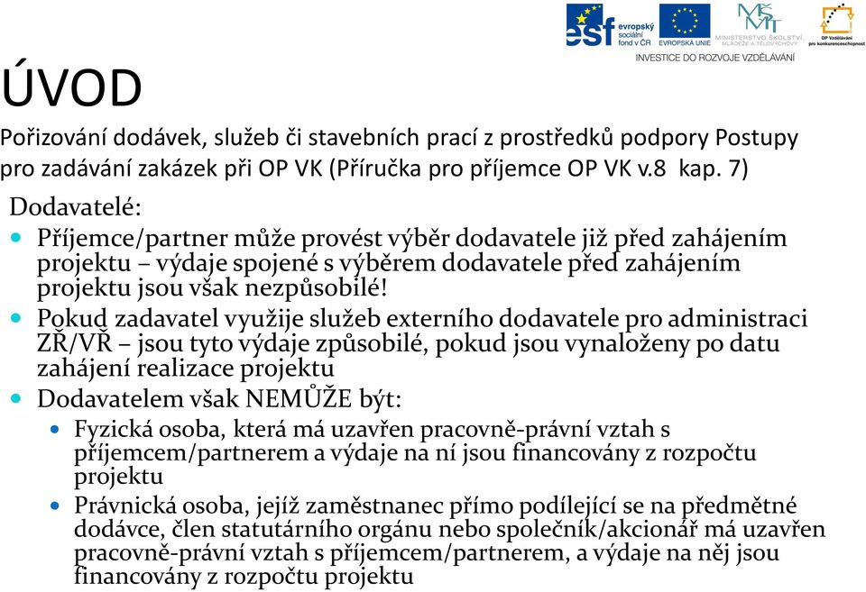 Pokud zadavatel využije služeb externího dodavatele pro administraci ZŘ/VŘ jsou tyto výdaje způsobilé, pokud jsou vynaloženy po datu zahájení realizace projektu Dodavatelem však NEMŮŽE být: Fyzická