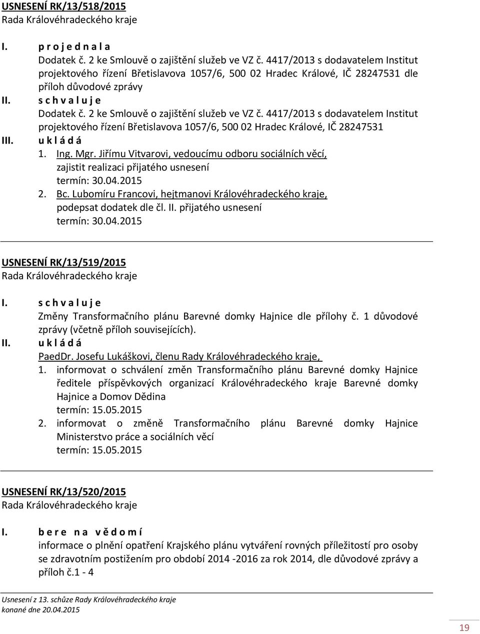4417/2013 s dodavatelem Institut projektového řízení Břetislavova 1057/6, 50002 Hradec Králové, IČ 28247531 I 1. Ing. Mgr.