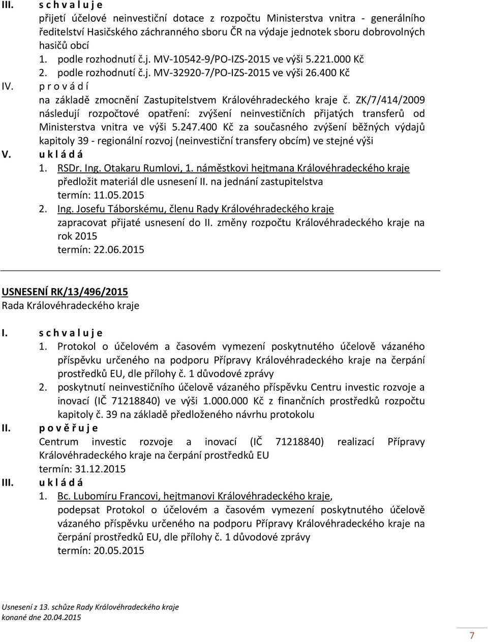 podle rozhodnutí č.j. MV-10542-9/PO-IZS-2015 ve výši 5.221.000 Kč 2. podle rozhodnutí č.j. MV-32920-7/PO-IZS-2015 ve výši 26.