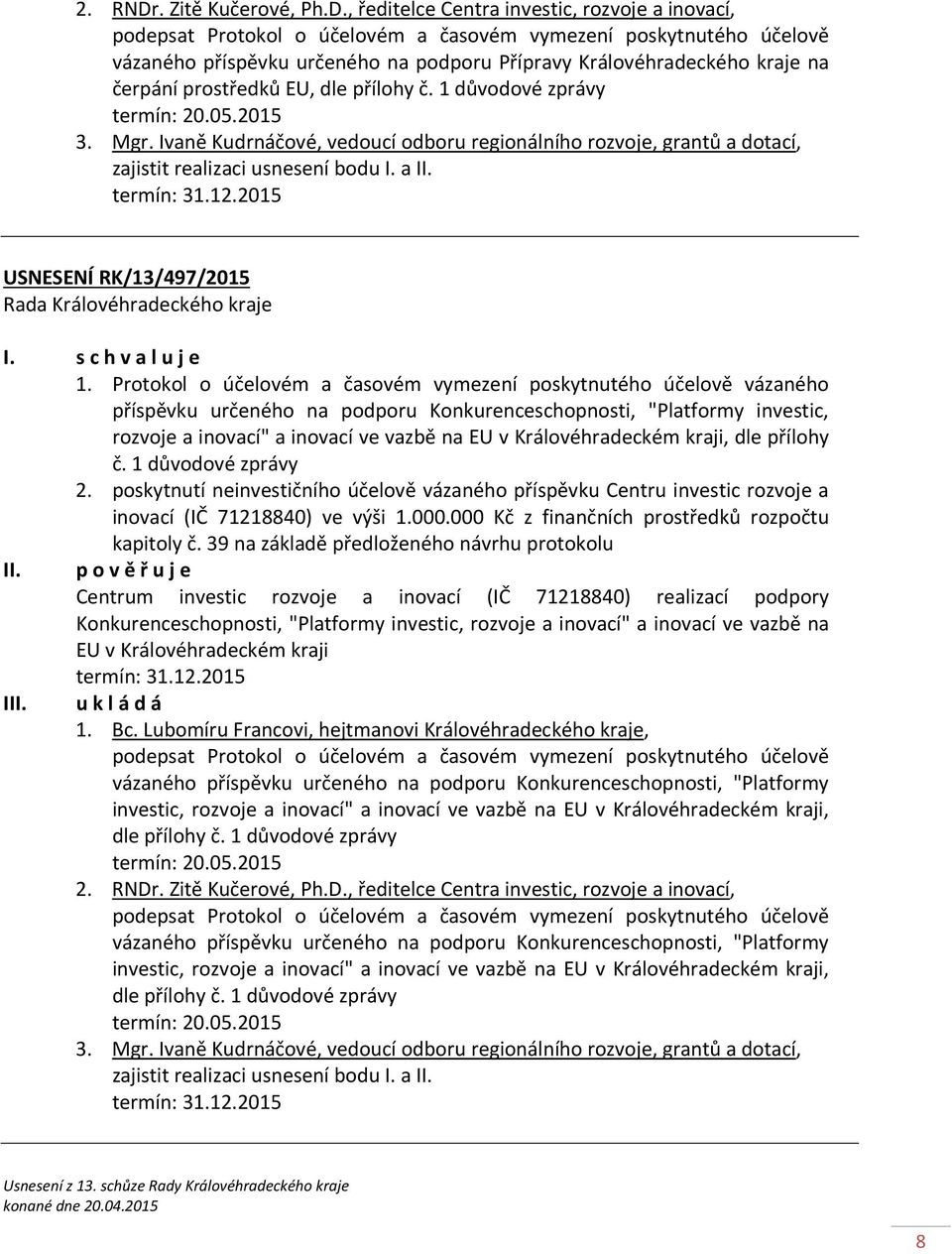 , ředitelce Centra investic, rozvoje a inovací, podepsat Protokol o účelovém a časovém vymezení poskytnutého účelově vázaného příspěvku určeného na podporu Přípravy Královéhradeckého kraje na čerpání