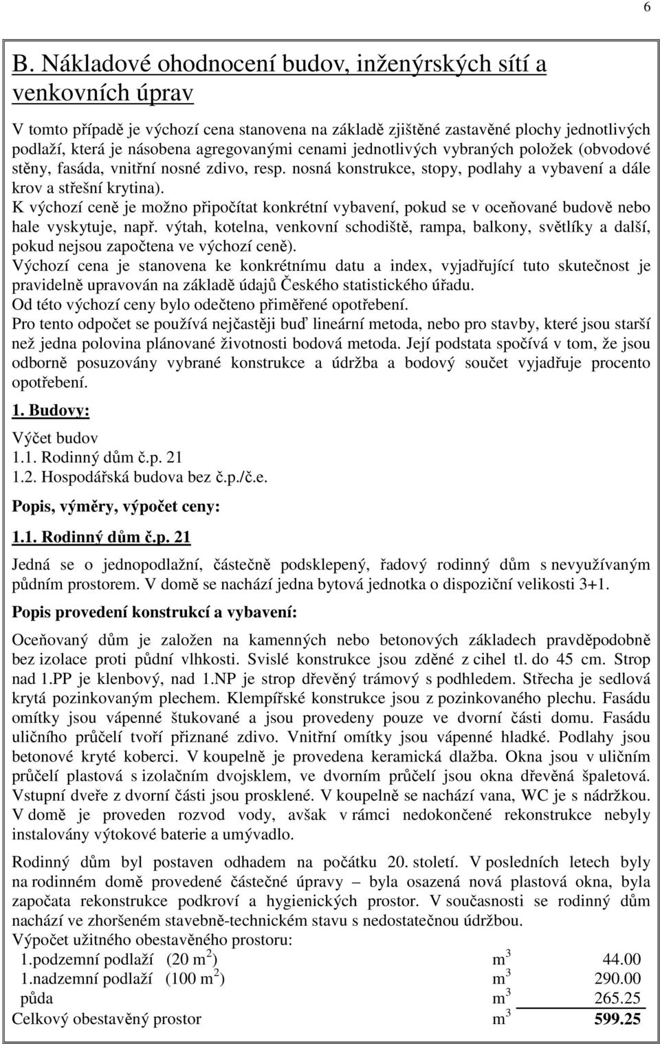 K výchozí ceně je možno připočítat konkrétní vybavení, pokud se v oceňované budově nebo hale vyskytuje, např.